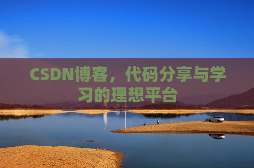 CSDN博客,代码分享与学习的理想平台